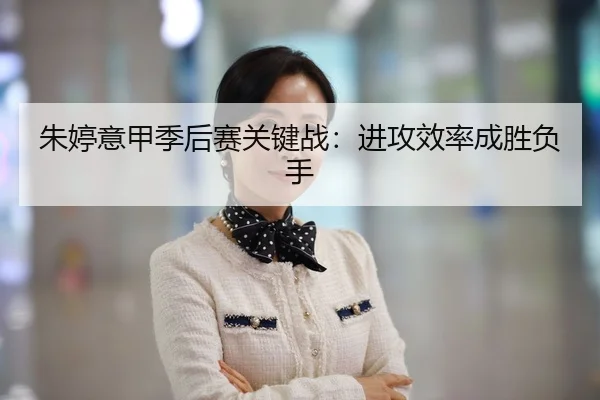 朱婷意甲季后赛关键战：进攻效率成胜负手