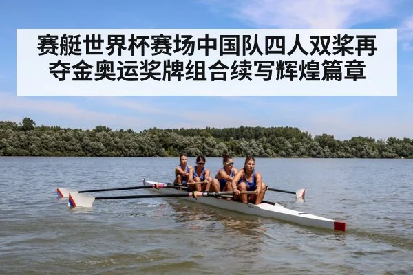 赛艇世界杯赛场中国队四人双桨再夺金奥运奖牌组合续写辉煌篇章